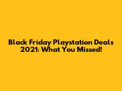 Black Friday Playstation Deals 2021: What You Missed!