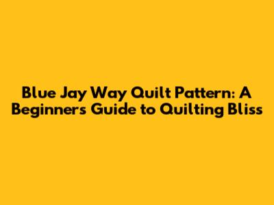 Blue Jay Way Quilt Pattern: A Beginner's Guide to Quilting Bliss