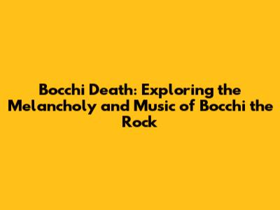 Bocchi Death: Exploring the Melancholy and Music of Bocchi the Rock