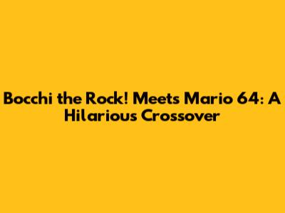 Bocchi the Rock! Meets Mario 64: A Hilarious Crossover