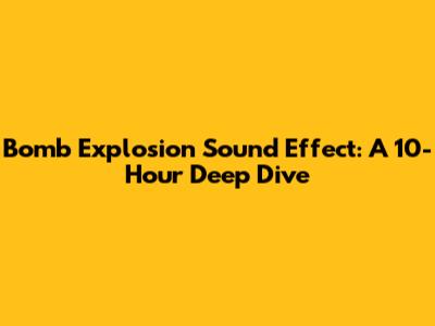 Bomb Explosion Sound Effect: A 10-Hour Deep Dive