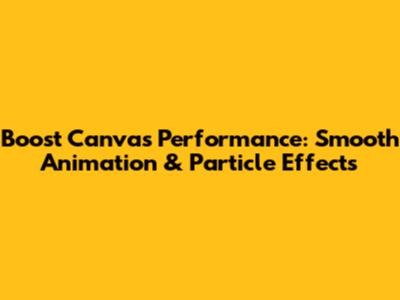 Boost Canvas Performance: Smooth Animation & Particle Effects