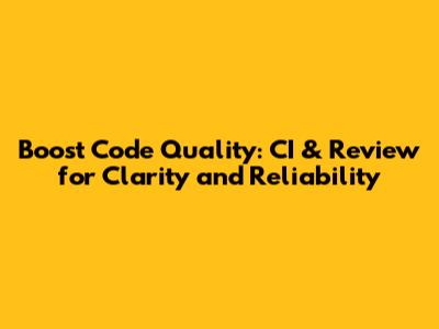 Boost Code Quality: CI & Review for Clarity and Reliability