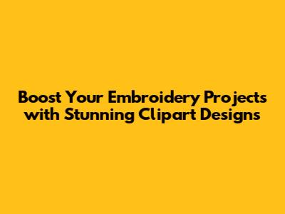 Boost Your Embroidery Projects with Stunning Clipart Designs