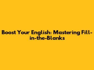 Boost Your English: Mastering Fill-in-the-Blanks