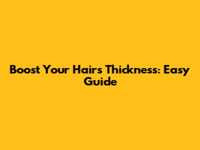 Boost Your Hair's Thickness: Easy Guide