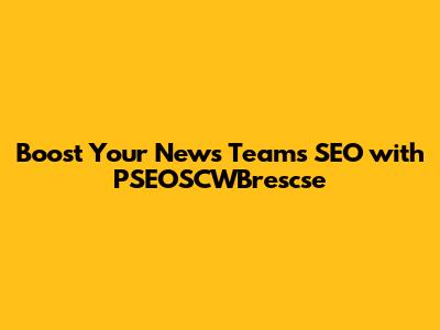 Boost Your News Team's SEO with PSEOSCWBrescse