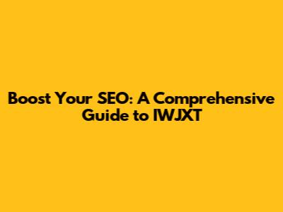 Boost Your SEO: A Comprehensive Guide to IWJXT