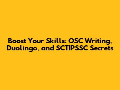 Boost Your Skills: OSC Writing, Duolingo, and SCTIPSSC Secrets