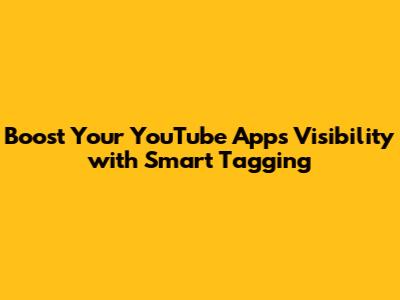 Boost Your YouTube App's Visibility with Smart Tagging