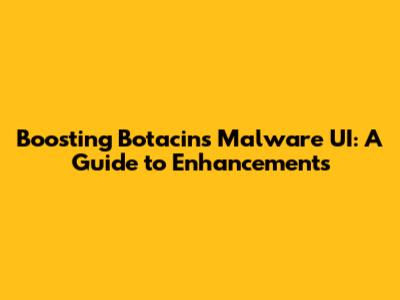 Boosting Botacin's Malware UI: A Guide to Enhancements