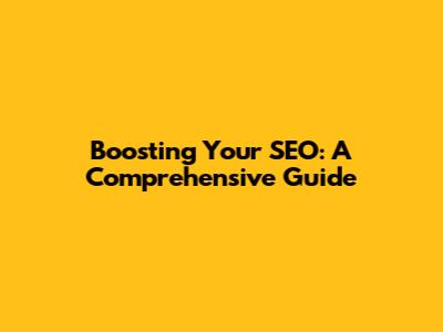 Boosting Your SEO: A Comprehensive Guide