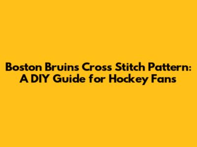 Boston Bruins Cross Stitch Pattern: A DIY Guide for Hockey Fans