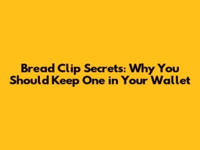Bread Clip Secrets: Why You Should Keep One in Your Wallet