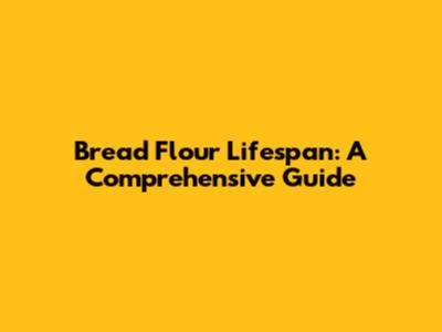 Bread Flour Lifespan: A Comprehensive Guide