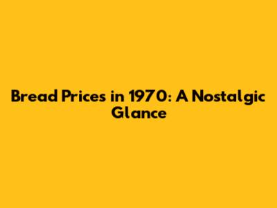 Bread Prices in 1970: A Nostalgic Glance