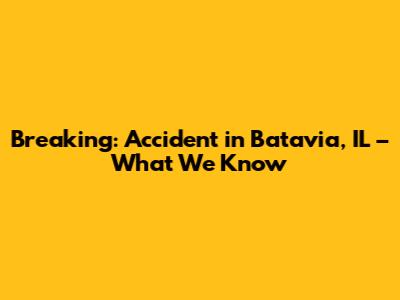 Breaking: Accident in Batavia, IL – What We Know