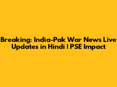 Breaking: India-Pak War News Live Updates in Hindi | PSE Impact