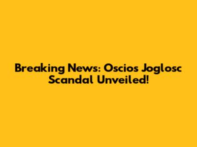 Breaking News: Oscios Joglosc Scandal Unveiled!