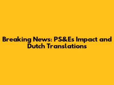 Breaking News: PS&E's Impact and Dutch Translations