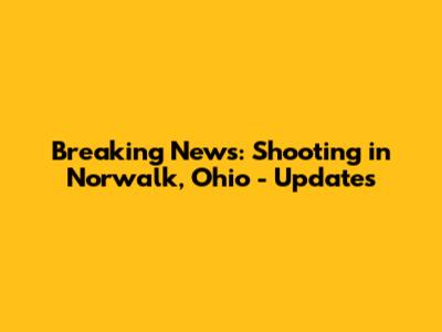 Breaking News: Shooting in Norwalk, Ohio - Updates