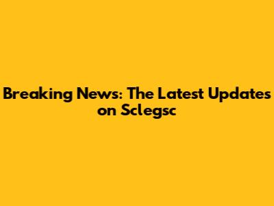 Breaking News: The Latest Updates on Sclegsc