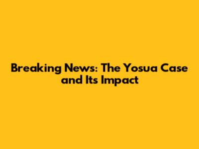 Breaking News: The Yosua Case and Its Impact