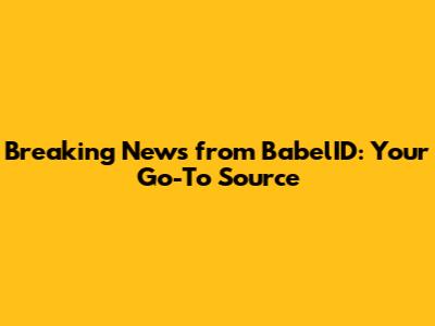 Breaking News from BabelID: Your Go-To Source