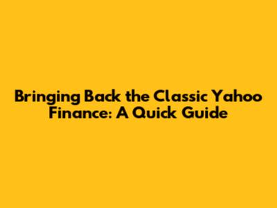 Bringing Back the Classic Yahoo Finance: A Quick Guide