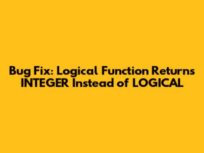 Bug Fix: Logical Function Returns INTEGER Instead of LOGICAL