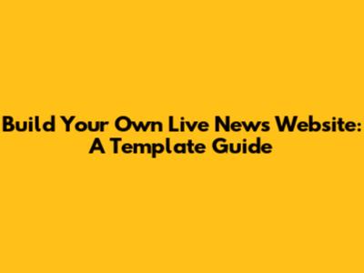 Build Your Own Live News Website: A Template Guide
