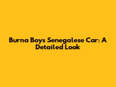 Burna Boy's Senegalese Car: A Detailed Look