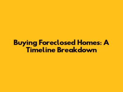Buying Foreclosed Homes: A Timeline Breakdown