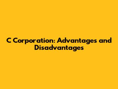 C Corporation: Advantages and Disadvantages
