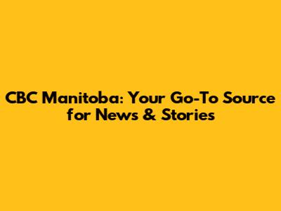 CBC Manitoba: Your Go-To Source for News & Stories