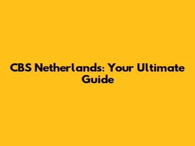 CBS Netherlands: Your Ultimate Guide