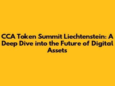 CCA Token Summit Liechtenstein: A Deep Dive into the Future of Digital Assets