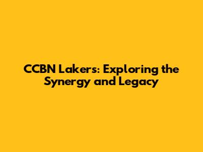 CCBN Lakers: Exploring the Synergy and Legacy