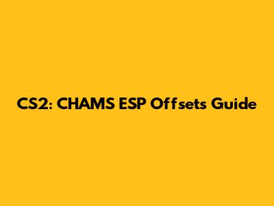 CS2: CHAMS ESP Offsets Guide