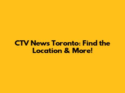 CTV News Toronto: Find the Location & More!