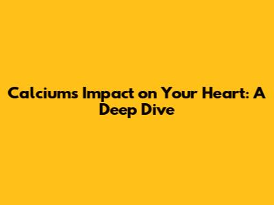 Calcium's Impact on Your Heart: A Deep Dive