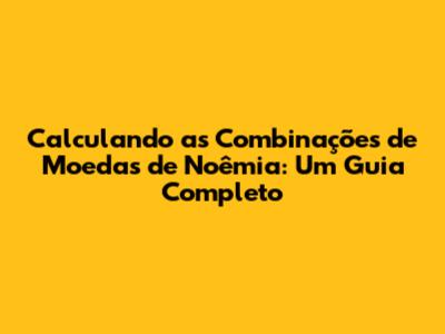 Calculando as Combinações de Moedas de Noêmia: Um Guia Completo
