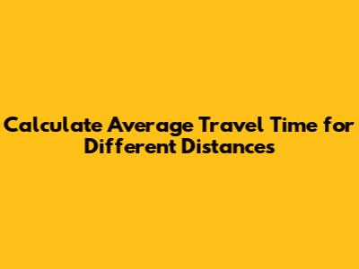 Calculate Average Travel Time for Different Distances