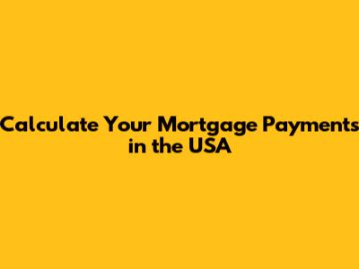 Calculate Your Mortgage Payments in the USA