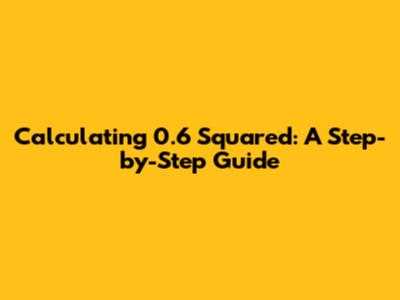 Calculating 0.6 Squared: A Step-by-Step Guide