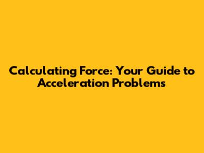 Calculating Force: Your Guide to Acceleration Problems