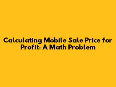 Calculating Mobile Sale Price for Profit: A Math Problem
