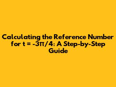 Calculating the Reference Number for t = -3π/4: A Step-by-Step Guide