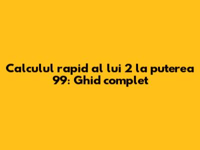 Calculul rapid al lui 2 la puterea 99: Ghid complet