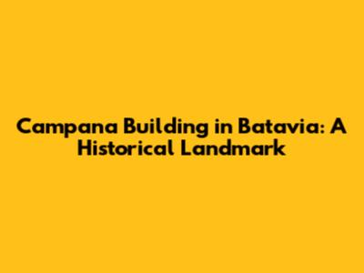 Campana Building in Batavia: A Historical Landmark